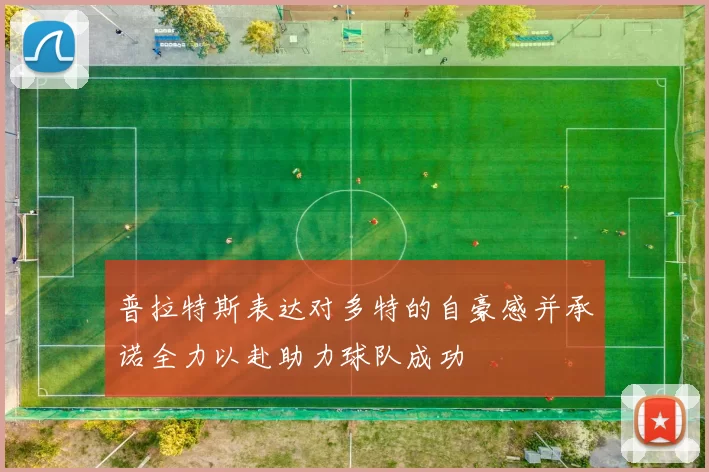 普拉特斯表达对多特的自豪感并承诺全力以赴助力球队成功