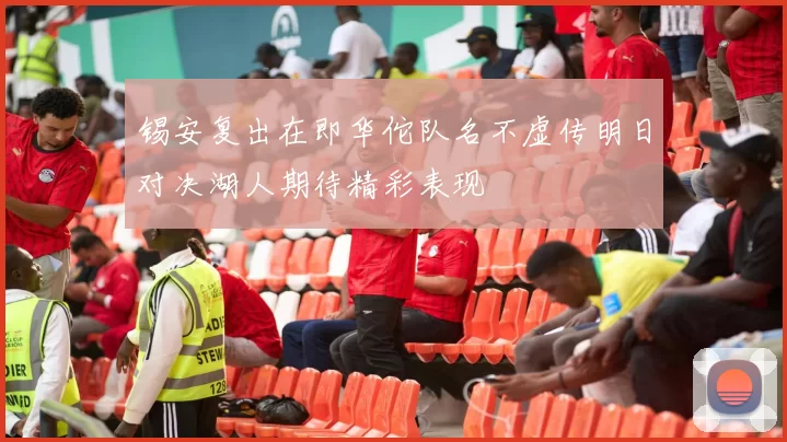 锡安复出在即华佗队名不虚传明日对决湖人期待精彩表现