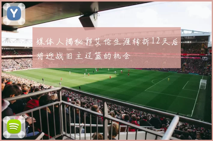 媒体人揭秘郭艾伦生涯转折12天后将迎战旧主辽篮的机会